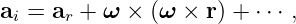ai = ar + ω ×  (ω × r) + ⋅⋅⋅ ,
