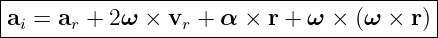 |----------------------------------------|
a  = a  + 2ω ×  v +  α × r + ω ×  (ω  × r)|
--i---r----------r------------------------
