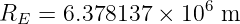                     6
RE  = 6.378137 × 10  m
