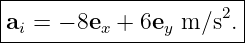 |----------------------|
|ai = − 8ex + 6ey m/s2.|
------------------------
