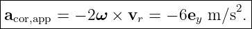 |----------------------------------|
|a      = − 2ω  × v  = − 6e  m/s2. |
--cor,app------------r-------y-------

