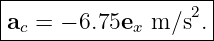 |--------------------|
|ac = − 6.75ex m/s2. |
---------------------
