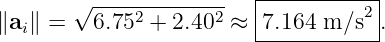        √ -------------   |-----------|
∥ai∥ =   6.752 + 2.402 ≈  7.164 m/s2  .
                         ------------
