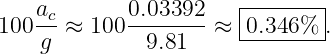                        |-------|
100ac ≈ 100 0.03392-≈  0.346%  .
    g         9.81      ---------
