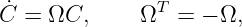                T
C˙=  ΩC,     Ω   = − Ω,
