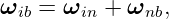 ωib =  ωin + ωnb,
