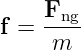     Fng-
f =  m
