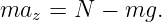 ma  =  N −  mg.
   z
