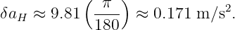            (    )
            -π--              2
δaH ≈ 9.81  180   ≈ 0.171 m ∕s .
