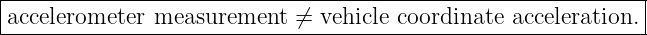 |------------------------------------------------------------|
accelerometer-measurement---⁄=-vehicle-coordinate-acceleration.-

