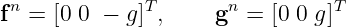 fn = [0 0 − g]T,     gn = [0 0 g]T
