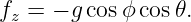 fz = − g cosϕ cos𝜃.
