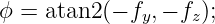 ϕ =  atan2(− fy,− fz);
