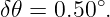 δ𝜃 = 0.50∘.
