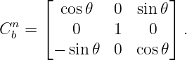       ⌊ cos𝜃   0   sin 𝜃⌋
  n   ⌈                ⌉
Cb =      0    1    0    .
       − sin𝜃  0  cos 𝜃
