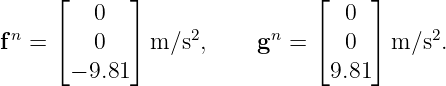      ⌊       ⌋                ⌊     ⌋
         0                       0
fn = ⌈   0   ⌉ m∕s2,     gn = ⌈  0  ⌉ m∕s2.

       − 9.81                    9.81

