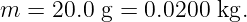 m =  20.0 g = 0.0200  kg.
