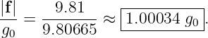 |f|-  --9.81--   |----------|
g0 = 9.80665  ≈ -1.00034--g0 .
