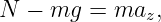 N −  mg =  maz,
