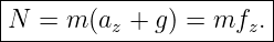 |----------------------|
N  = m (az + g) = mfz. |
------------------------
