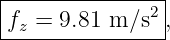 |---------------|
|fz = 9.81 m ∕s2,
----------------
