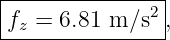 |--------------2|
-fz-=-6.81-m-∕s- ,
