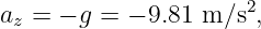 az = − g = − 9.81 m ∕s2,
