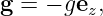 g = − gez,
