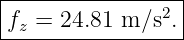 |----------------|
f  =  24.81 m ∕s2.|
--z---------------

