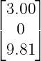 ⌊     ⌋
  3.00
⌈  0  ⌉

  9.81
