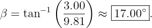           (     )
        −1  3.00     |-----∘|
β =  tan     9.81   ≈ -17.00- .
