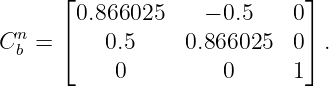       ⌊                      ⌋
       0.866025    − 0.5    0
Cn =  ⌈   0.5    0.866025   0⌉ .
 b
           0         0      1

