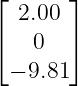 ⌊      ⌋
  2.00
⌈   0  ⌉
 − 9.81