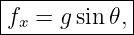 |------------|
-fx-=-g-sin-𝜃,|
