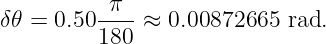 δ𝜃 = 0.50-π-- ≈ 0.00872665 rad.
         180
