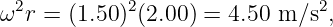 ω2r = (1.50)2(2.00 ) = 4.50 m ∕s2,
