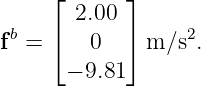      ⌊ 2.00 ⌋
 b   ⌈      ⌉     2
f =      0    m ∕s .
      − 9.81
