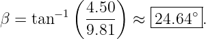           (     )
        −1  4.50     |-----∘|
β =  tan     9.81   ≈ -24.64- .
