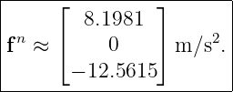 |-----⌊----------⌋-------|
| n      8.1981        2 |
|f  ≈ ⌈     0    ⌉ m ∕s .|
|       − 12.5615         |
-------------------------|
