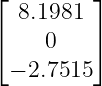 ⌊         ⌋
   8.1981
⌈    0    ⌉
  − 2.7515