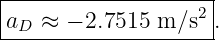 |-------------------|
-aD-≈-−-2.7515-m-∕s2-.
