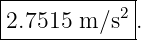 |------------|
2.7515 m ∕s2 .
--------------
