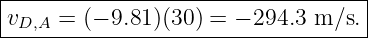 |----------------------------------|
|vD,A = (− 9.81 )(30 ) = − 294.3 m ∕s.
------------------------------------
