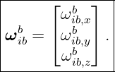 |--------------|
|      ⌊ωb  ⌋  |
| b    ⌈ ibb,x⌉  |
|ωib =  ω ibb,y  .|
--------ω-ib,z----

