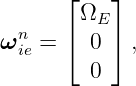       ⌊    ⌋
        ΩE
ωnie = ⌈  0 ⌉ ,
         0
