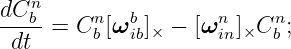 dCn
---b-= Cnb [ωbib]× − [ωnin]×Cnb ;
 dt
