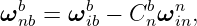   b     b     b  n
ω nb = ωib − C nω in,
