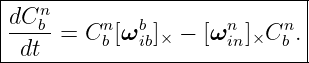 |----------------------------|
|dCnb     n  b        n    n |
|-----= C b [ω ib]× − [ω in]×C b .
--dt--------------------------
