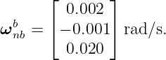        ⌊       ⌋
         0.002
ωbnb = ⌈− 0.001⌉ rad∕s.
         0.020
