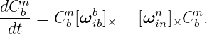 dCn
---b-= Cnb [ωbib]× − [ωnin]×Cnb .
 dt
